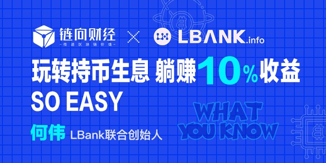 鏈向財經What You Know︱LBank：玩持幣生息，躺著賺10%的收入So easy
